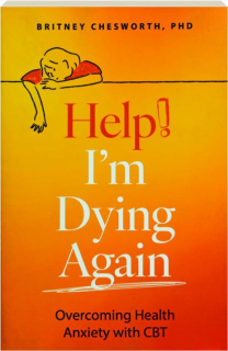 HELP! I'M DYING AGAIN: Overcoming Health Anxiety with CBT