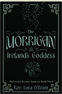 THE MORRIGAN, IRELAND'S GODDESS: Sovereign Secrets from an Irish View