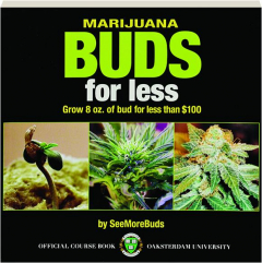 MARIJUANA BUDS FOR LESS: Grow 8 oz. of Bud for Less Than $100