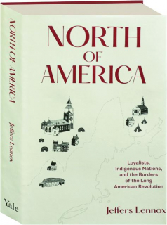 NORTH OF AMERICA: Loyalists, Indigenous Nations, and the Borders of the Long American Revolution