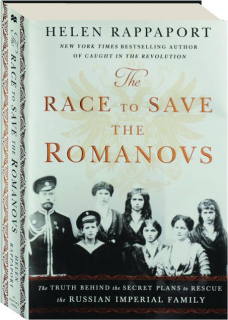 THE RACE TO SAVE THE ROMANOVS: The Truth Behind the Secret Plans to Rescue the Russian Imperial Family
