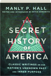 THE SECRET HISTORY OF AMERICA: Classic Writings on Our Nation's Unknown Past and Inner Purpose