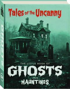 THE LITTLE BOOK OF GHOSTS AND HAUNTINGS: Tales of the Uncanny