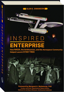 INSPIRED <I>ENTERPRISE</I>: How NASA, the Smithsonian, and the Aerospace Community Helped Launch <I>Star Trek</I>