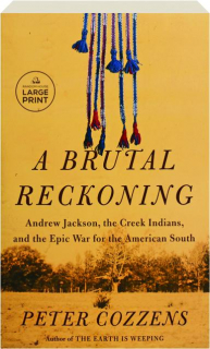 A BRUTAL RECKONING: Andrew Jackson, the Creek Indians, and the Epic War for the American South