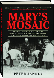 MARY'S MOSAIC: The CIA Conspiracy to Murder John F. Kennedy, Mary Pinchot Meyer, and Their Vision for World Peace