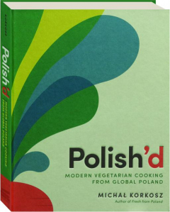 POLISH'D: Modern Vegetarian Cooking From Global Poland