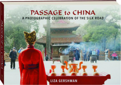 PASSAGE TO CHINA: A Photographic Celebration of the Silk Road
