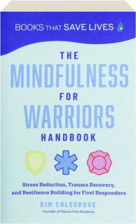 THE MINDFULNESS FOR WARRIORS HANDBOOK: Stress Reduction, Trauma Recovery, and Resilience Building for First Responders