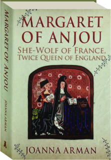 MARGARET OF ANJOU: She-Wolf of France, Twice Queen of England
