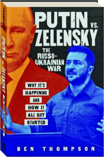 PUTIN VS. ZELENSKY: The Russo-Ukranian War--Why It's Happening and How It All Got Started