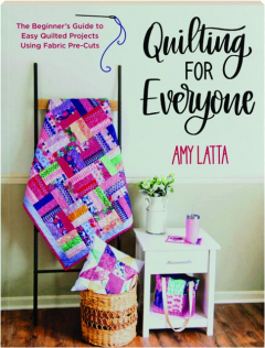 QUILTING FOR EVERYONE: The Beginner's Guide to Easy Quilted Projects Using Fabric Pre-Cuts