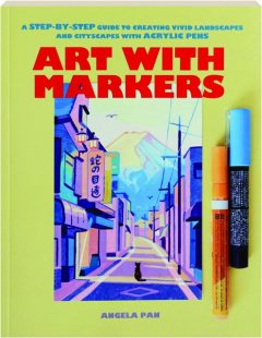 ART WITH MARKERS: A Step-by-Step Guide to Creating Vivid Landcapes and Cityscapes with Acrylic Pens