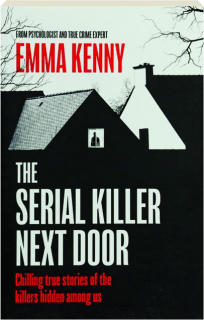 THE SERIAL KILLER NEXT DOOR: Chilling True Stories of the Killers Hidden Among Us