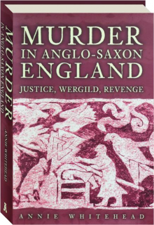 MURDER IN ANGLO SAXON ENGLAND: Justice, Wergild, Revenge