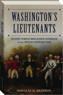 WASHINGTON'S LIEUTENANTS: Major Versus Brigadier Generals in the Revolutionary War