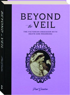 BEYOND THE VEIL: The Victorian Obsession With Death and Mourning