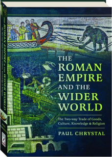 THE ROMAN EMPIRE AND THE WIDER WORLD: The Two-Way Trade of Goods, Culture, Knowledge & Religion