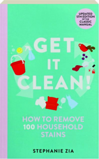 GET IT CLEAN, 5TH EDITION: How to Remove 100 Household Stains