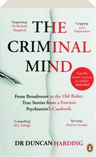 THE CRIMINAL MIND: From Broadmoor to the Old Bailey--True Stories from a Forensic Psychiatrist's Casebook