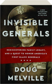 INVISIBLE GENERALS: Rediscovering Family Legacy, and a Quest to Honor America's First Black Generals
