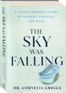 THE SKY WAS FALLING: A Young Surgeon's Story of Bravery, Survival and Hope