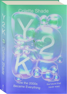 Y2K: How the 2000s Became Everything (Essays on a Future That Never Was)