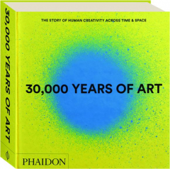 30,000 YEARS OF ART: The Story of Human Creativity Across Time & Space