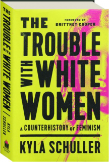 THE TROUBLE WITH WHITE WOMEN: A Counterhistory of Feminism