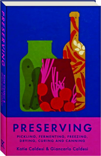 PRESERVING: Pickling, Fermenting, Freezing, Drying, Curing and Canning