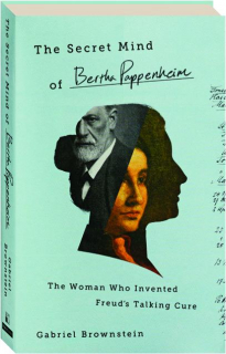 THE SECRET MIND OF BERTHA PAPPENHEIM: The Woman Who Invented Freud's Talking Cure