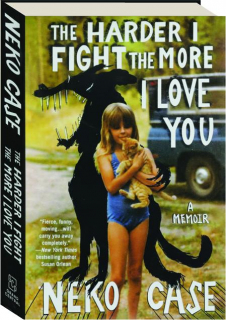 THE HARDER I FIGHT THE MORE I LOVE YOU: A Memoir