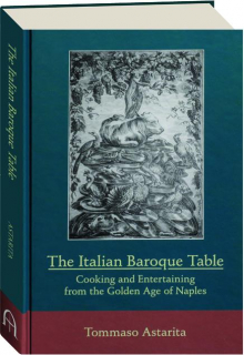 THE ITALIAN BAROQUE TABLE: Cooking and Entertaining from the Golden Age of Naples