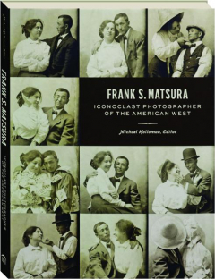FRANK S. MATSURA: Iconoclast Photographer of the American West