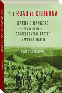 ROAD TO CISTERNA: Darby's Rangers and Their Most Consequential Battle in World War II