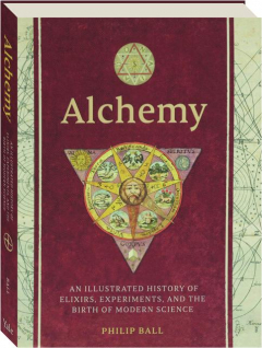 ALCHEMY: An Illustrated History of Elixirs, Experiments, and the Birth of Modern Science