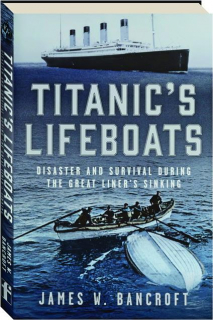 TITANIC'S LIFEBOATS: Disaster and Survival During the Great Liner's Sinking