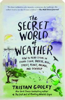 THE SECRET WORLD OF WEATHER: How to Read Signs in Every Cloud, Breeze, Hill, Street, Plant, Animal, and Dewdrop
