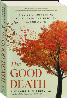 THE GOOD DEATH: A Guide for Supporting Your Loved One Through the End of Life