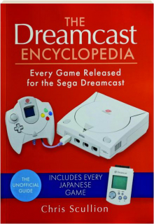 THE DREAMCAST ENCYCLOPEDIA: Every Game Released for the Sega Dreamcast