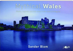 MYTHICAL WALES: Myths, Legends and Folk Tales in the Land of Dragons