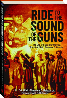 RIDE TO THE SOUND OF THE GUNS: The Life of a Cold War Warrior, Brig. Gen. (Ret.) Theodore C. Mataxis