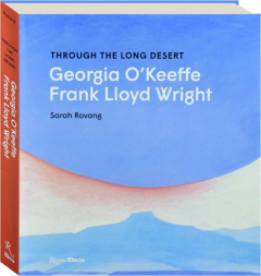 THROUGH THE LONG DESERT: Georgia O'Keeffe and Frank Lloyd Wright