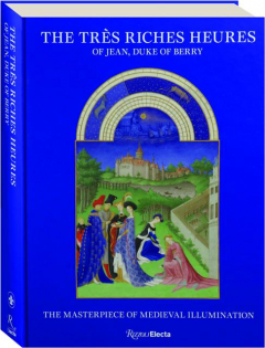 THE TRES RICHES HEURES OF JEAN, DUKE OF BERRY: The Masterpiece of Medieval Illumination