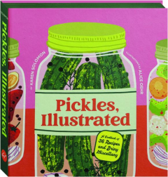 PICKLES, ILLUSTRATED: A Cookbook of 36 Recipes and Briny Miscellany