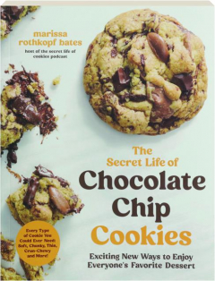 THE SECRET LIFE OF CHOCOLATE CHIP COOKIES: Exciting New Ways to Enjoy Everyone's Favorite Dessert