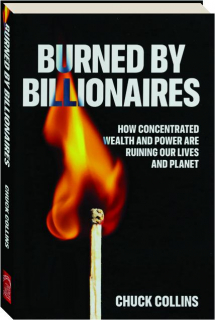 BURNED BY BILLIONAIRES: How Concentrated Wealth and Power Are Ruining Our Lives and Planet