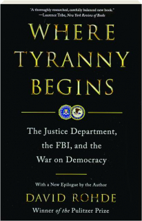 WHERE TYRANNY BEGINS: The Justice Department, the FBI, and the War on Democracy