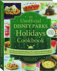 THE UNOFFICIAL DISNEY PARKS HOLIDAYS COOKBOOK