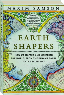 EARTH SHAPERS: How We Mapped and Mastered the World, From the Panama Canal to the Baltic Way